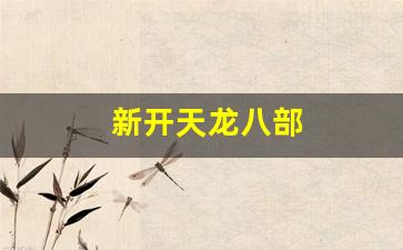 天龙八部新开私服：新开天龙八部(新开天龙八部sf网) (2)