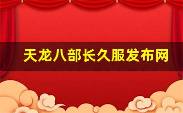 天龙八部长久服发布网(天龙八部online官网) (3)