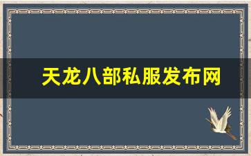 天龙八部私服发布网(天龙八部游戏官网首页)