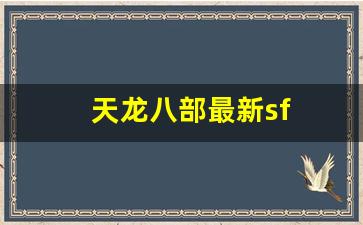 免费天龙发布网：天龙八部最新sf(天龙八部最新版2023电视剧全集) (2)