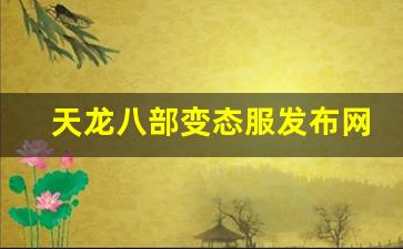 天龙八部变态服发布网(天龙八部变态版本手游下载) 天龙八部变态服发布网(天龙八部变态版本手游下载)