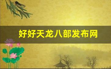 新开天龙八部私服网:好好天龙八部发布网(天龙八部 吧) 新开天龙八部私服网:好好天龙八部发布网(天龙八部 吧)